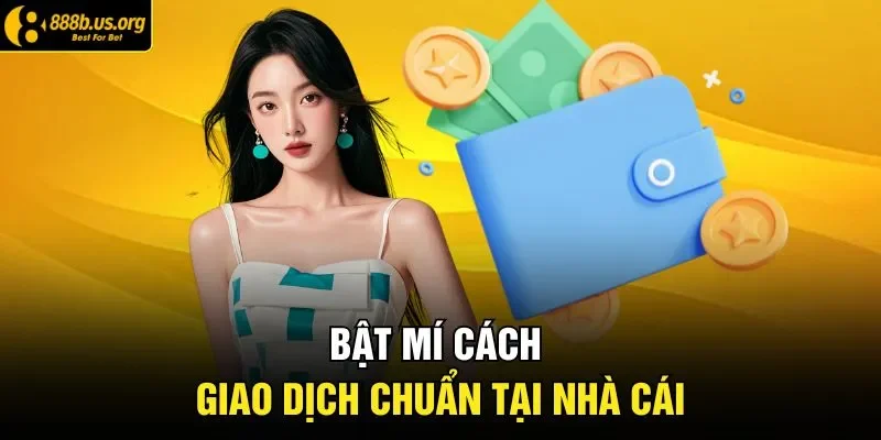 Bật mí cách giao dịch chuẩn tại nhà cái