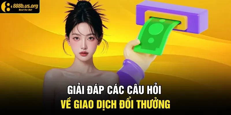 Giải đáp các câu hỏi về giao dịch đổi thưởng