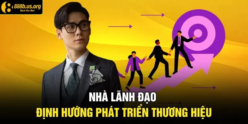 Nhà lãnh đạo định hướng phát triển thương hiệu 