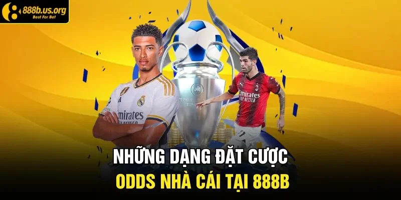 Những dạng đặt cược odds nhà cái tại 888B