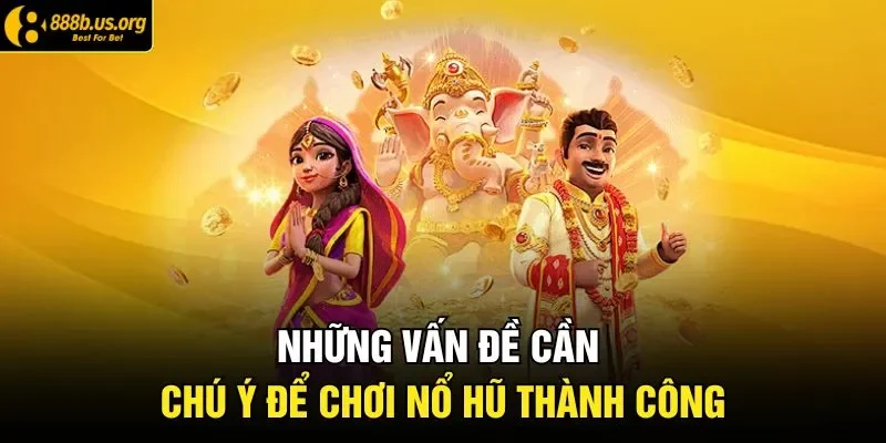 Những vấn đề cần chú ý để chơi nổ hũ thành công
