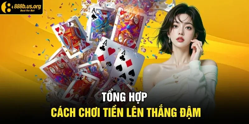 Tổng hợp cách chơi tiền lên thắng đậm