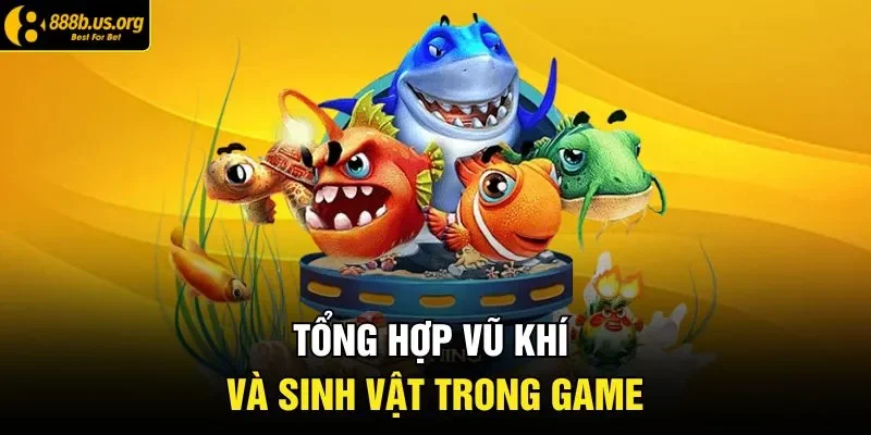 Tổng hợp vũ khí và sinh vật trong game
