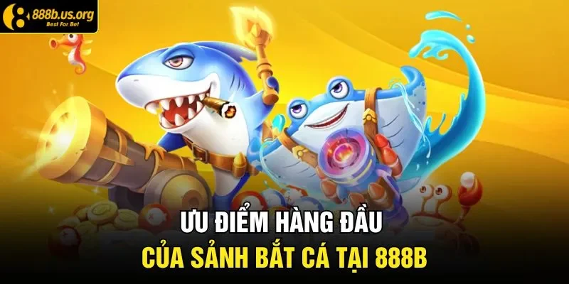 Ưu điểm hàng đầu của sảnh bắt cá tại 888B