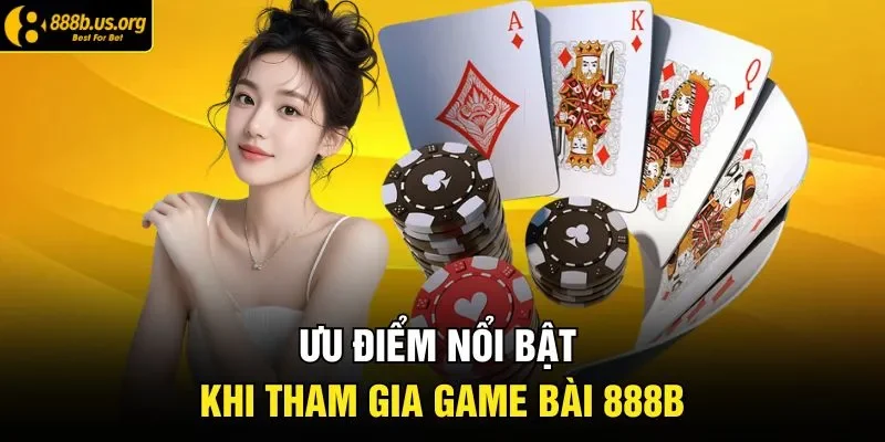 Ưu điểm nổi bật khi tham gia game bài 888B