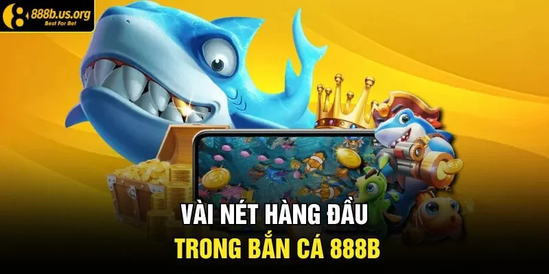 Vài nét hàng đầu trong bắn cá 888B