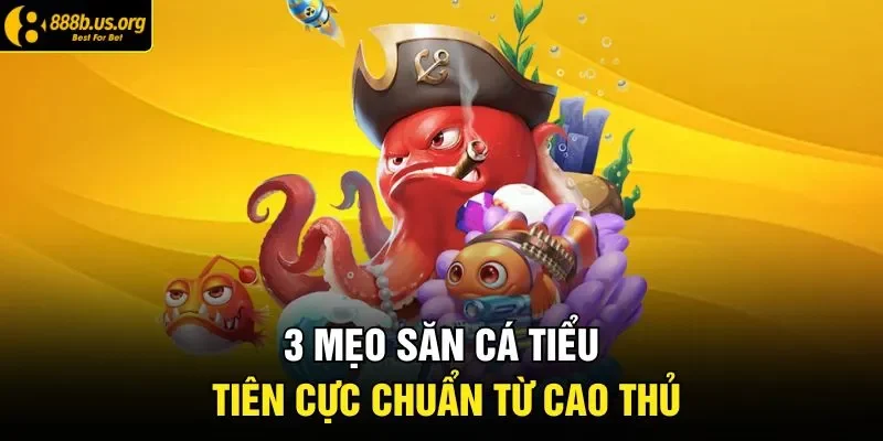 3 mẹo săn cá tiểu tiên cực chuẩn từ cao thủ