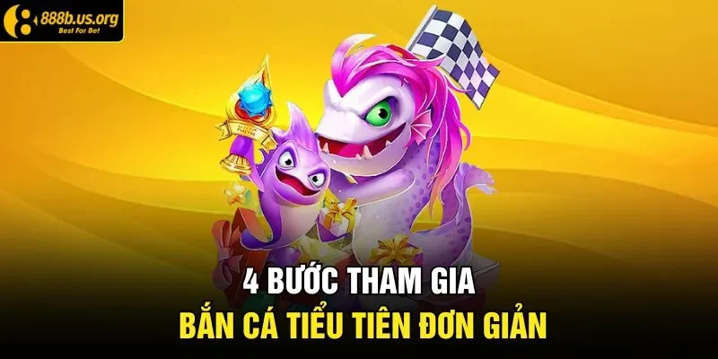 4 bước tham gia bắn cá tiểu tiên đơn giản