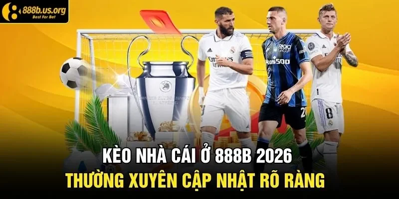 Kèo Nhà Cái Ở 888B 2026 - Thường Xuyên Cập Nhật Rõ Ràng