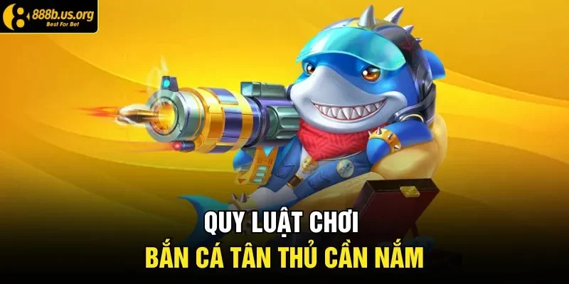 Quy luật chơi bắn cá tân thủ cần nắm