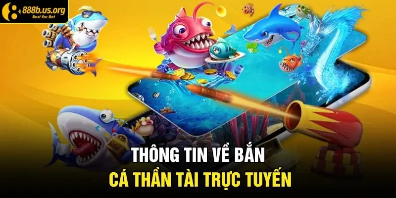 Thông tin về bắn cá thần tài trực tuyến